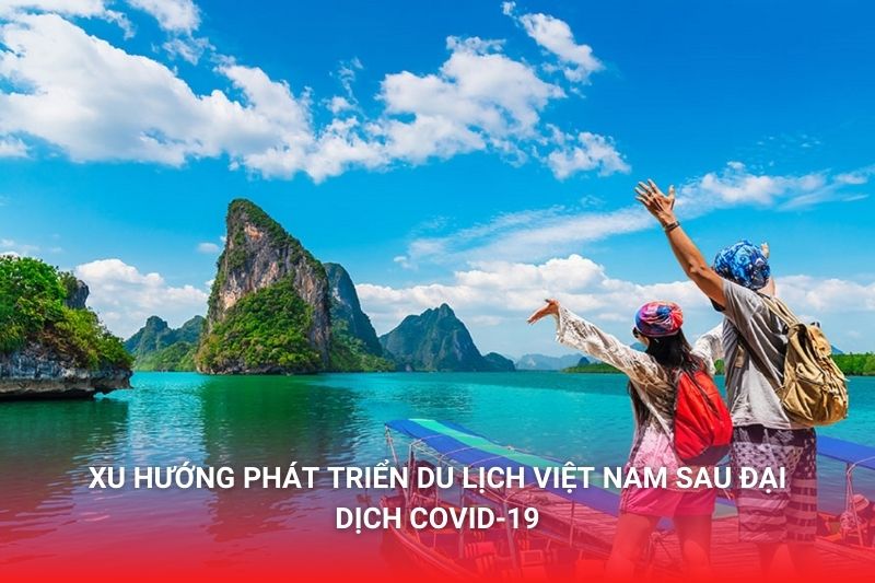 Xu hướng phát triển du lịch tại Việt Nam sau đại dịch. Cơ hội dành cho sinh viên khối ngành Du lịch – Nhà hàng – Khách sạn