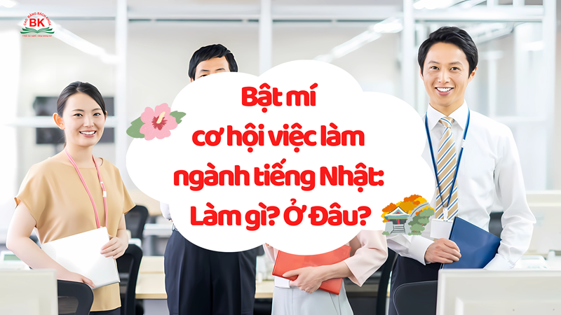 Bật mí cơ hội việc làm ngành tiếng Nhật: Làm gì? Ở đâu?