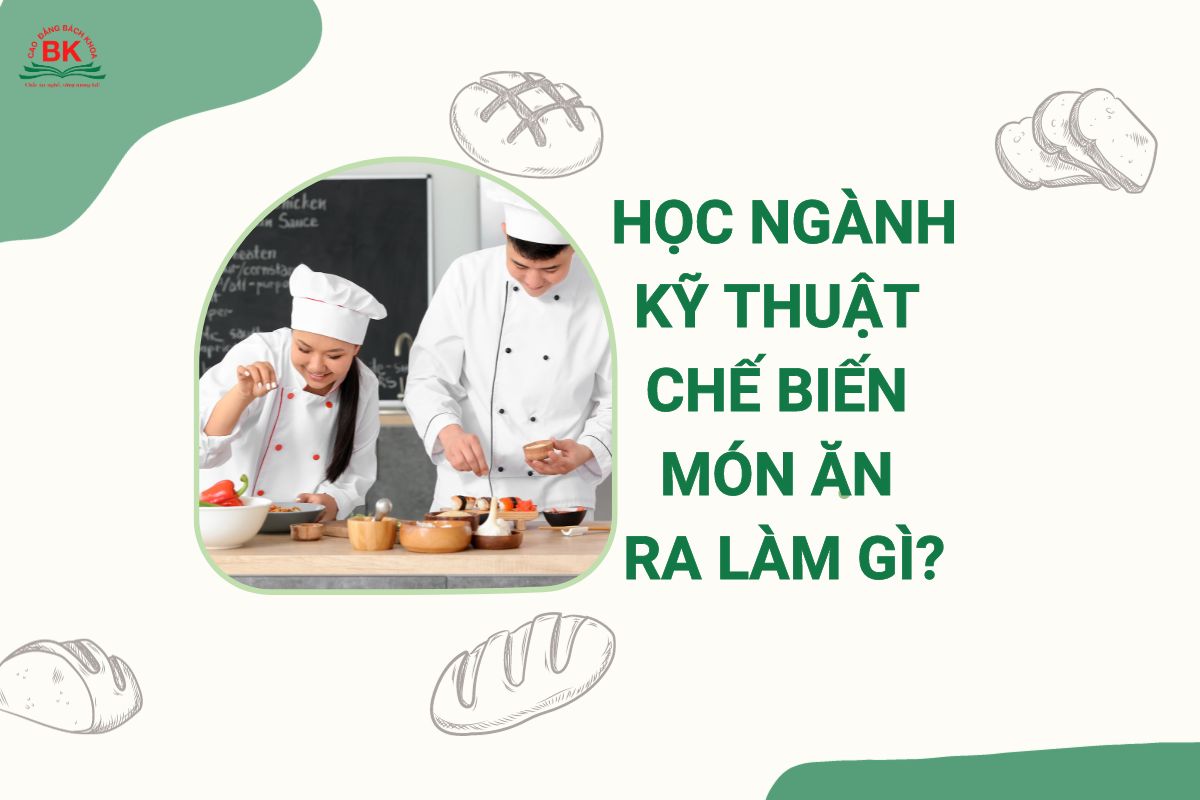 Học ngành Kỹ thuật chế biến món ăn ra làm gì