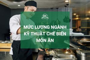 Lương ngành Kỹ thuật chế biến món ăn có cao không