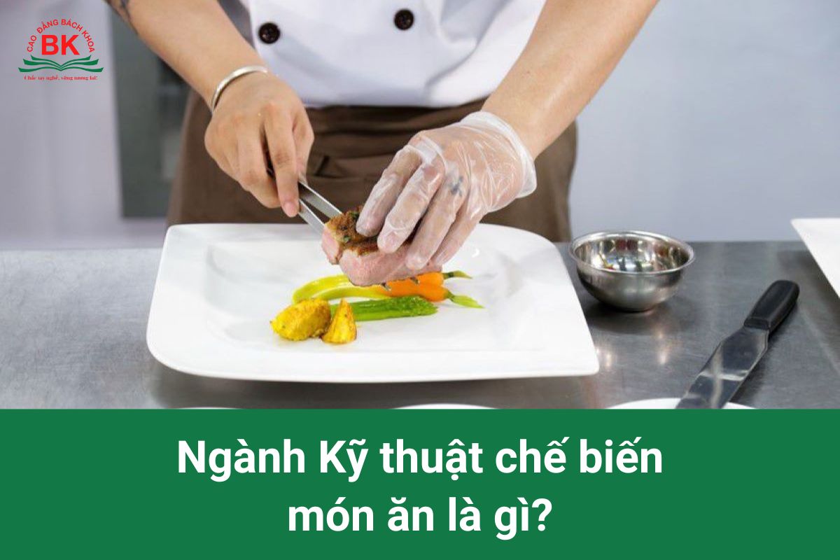 Ngành Kỹ thuật chế biến món ăn là gì