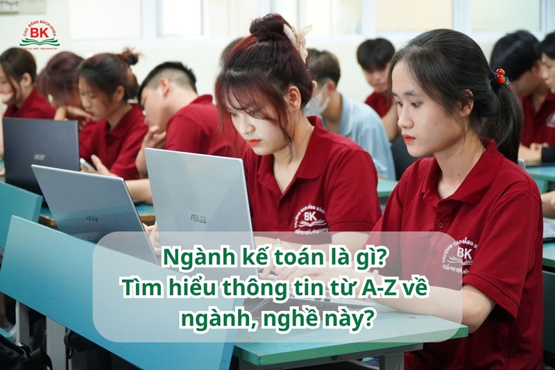 Ngành kế toán là gì? Tìm hiểu thông tin từ A-Z về ngành Kế toán