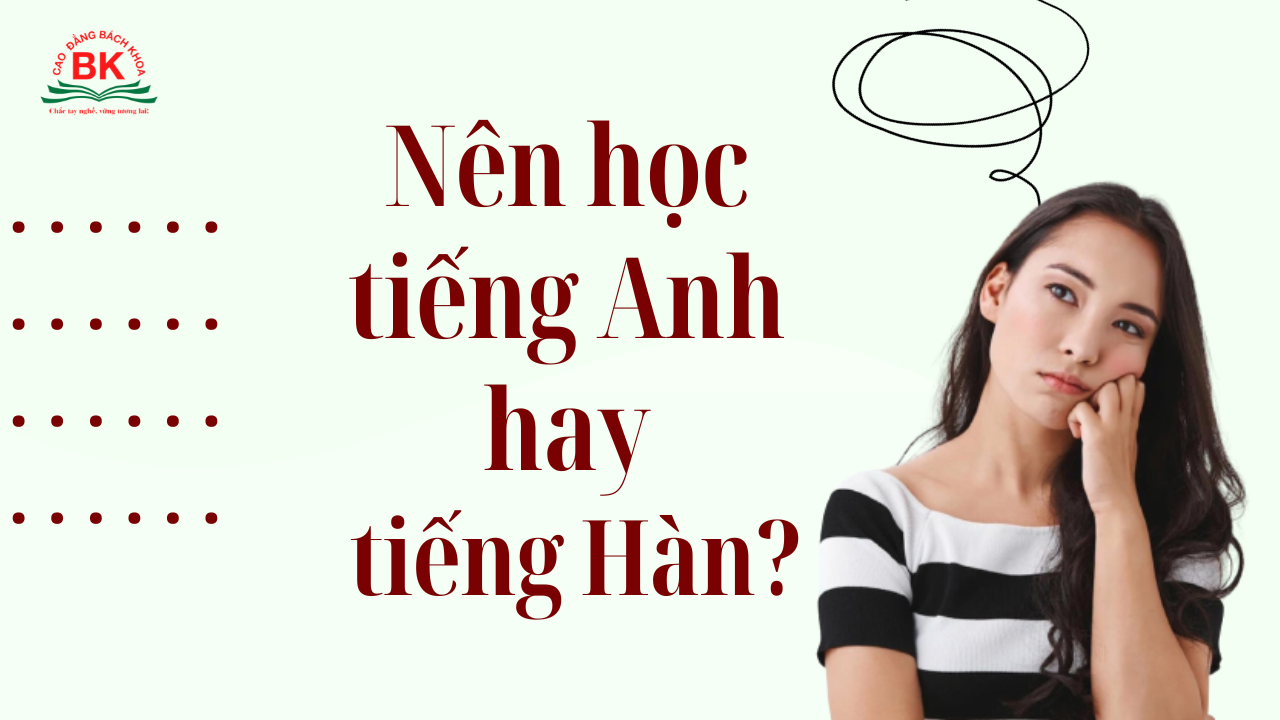 Nên học tiếng Anh hay tiếng Hàn Quốc? Ngôn ngữ nào dễ học hơn?