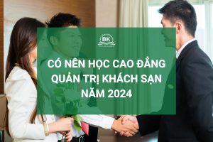 Cao đẳng Quản trị khách sạn là gì? Học những gì? Ra trường làm gì?