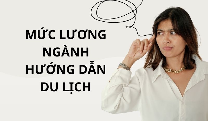Mức lương ngành hướng dẫn du lịch tại các vị trí