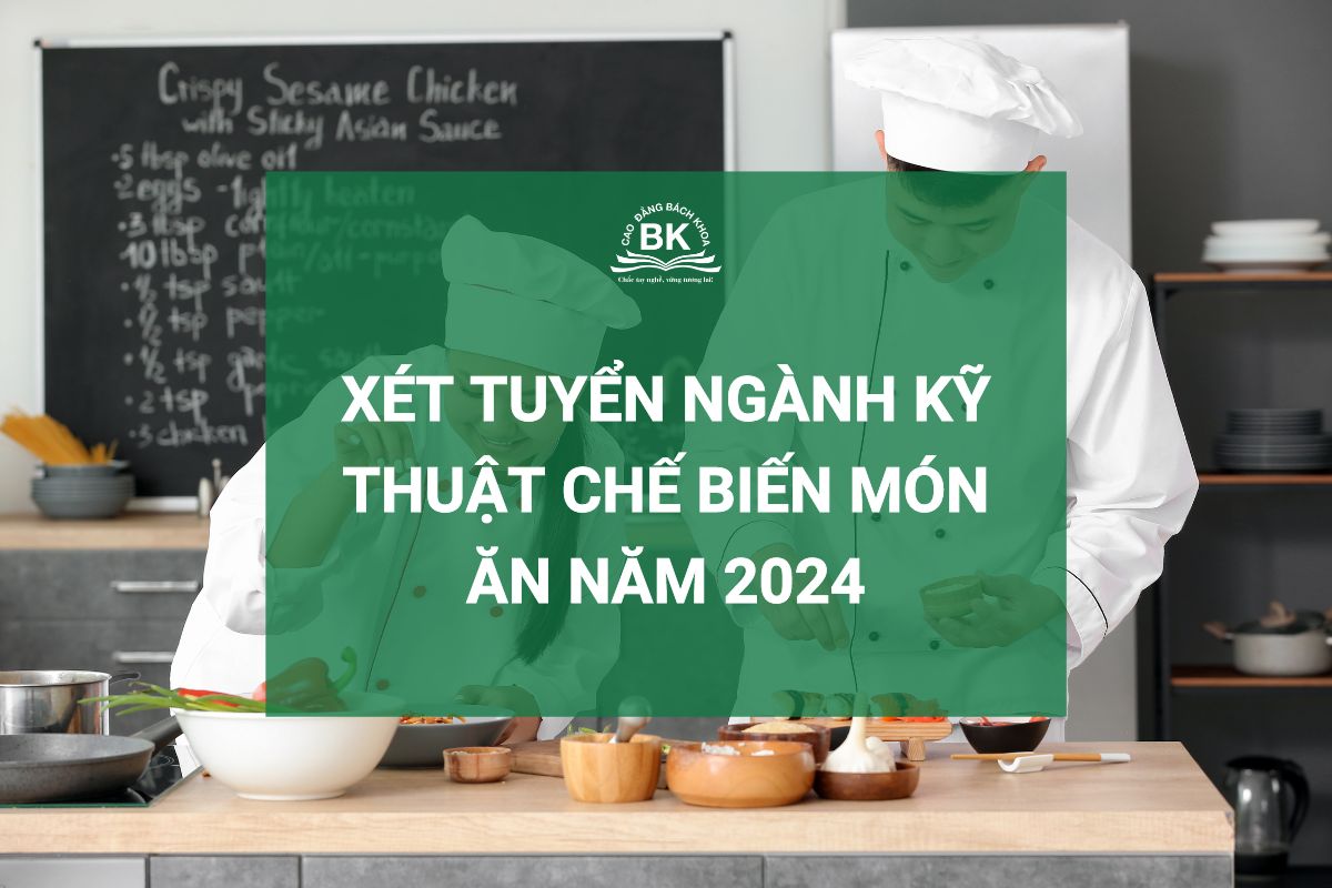 Thông tin xét tuyển ngành Kỹ thuật chế biến món ăn năm 2024