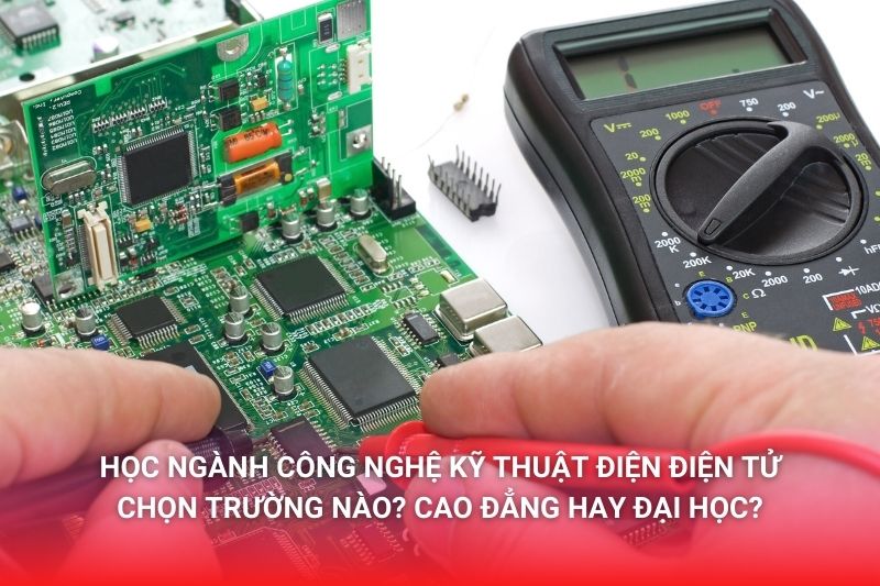 Học ngành Công nghệ Kỹ thuật điện tử nên chọn học trường nào? Học Cao đẳng hay đại học