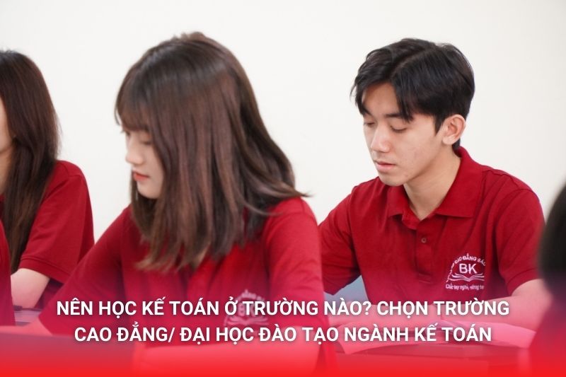 Ngành kế toán học trường nào? Chọn học Cao đẳng hay Đại học