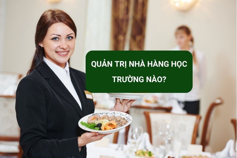 Ngành Quản trị nhà hàng nên học trường nào năm 2024