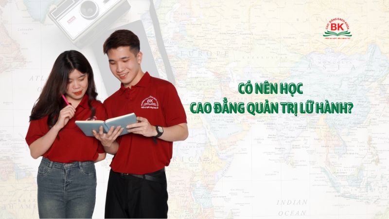 Có nên học Cao đẳng Quản trị lữ hành