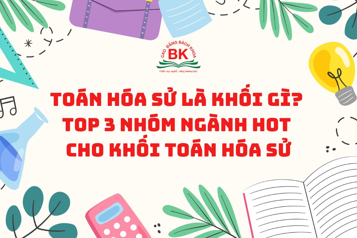 Toán Hóa Sử là khối gì? Top 3 nhóm ngành hot cho khối Toán Hóa Sử