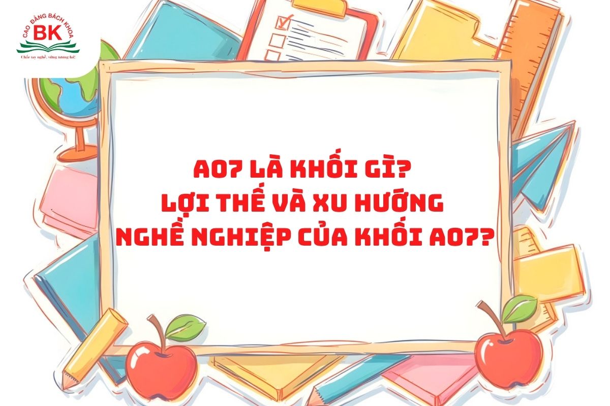 A07 là khối gì? Lợi thế và xu hướng nghề nghiệp của khối A07