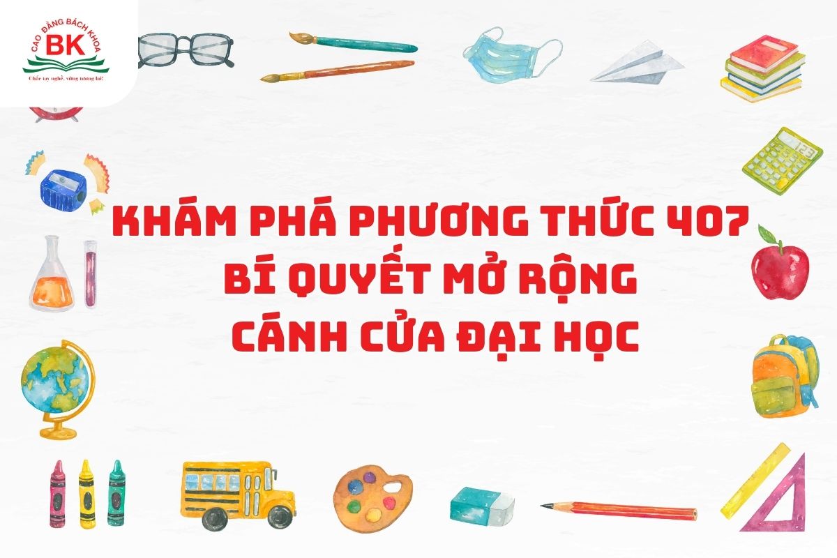 Phương thức 407 là gì? Đâu là lợi thế khi xét tuyển?