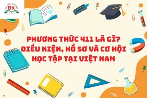 Phương thức 411 là gì? Điều kiện, hồ sơ và cơ hội học tập tại Việt Nam