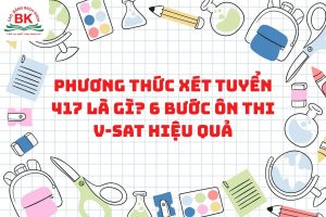 Phương thức xét tuyển 417 là gì? Cách ôn thi kỳ thi V-SAT hiệu quả