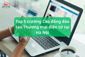 Top 5 trường Cao đẳng đào tạo Thương mại điện tử tại Hà Nội