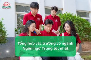 Tổng hợp các trường có ngành Ngôn ngữ Trung tốt nhất