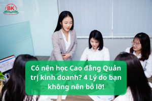 Lý do nên chọn học cao đẳng quản trị kinh doanh không?