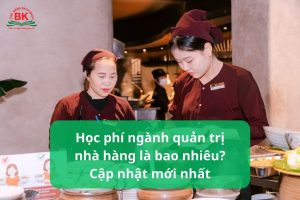 Học phí ngành quản trị nhà hàng là bao nhiêu? Cập nhật mới nhất