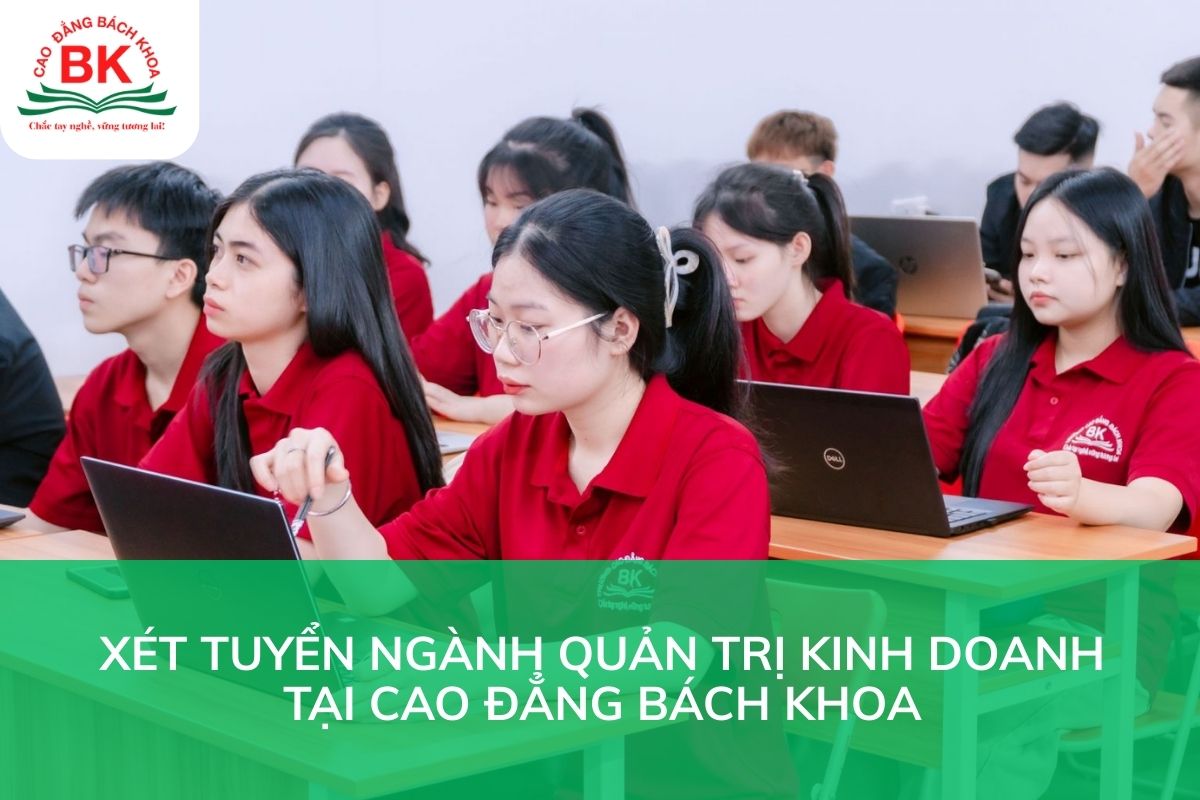 Lợi thế khi xét tuyển ngành Quản trị kinh doanh tại Cao đẳng Bách Khoa