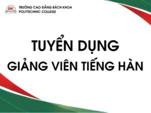 Trường Cao đẳng Bách Khoa tuyển dụng Giảng viên Tiếng Hàn